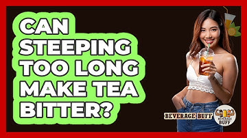 Can Steeping Too Long Make Tea Bitter?