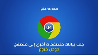 04 - جلب بيانات متصفحات أخرى إلى متصفح جوجل كروم