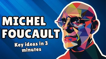 Michel Foucault: Key Ideas (In Just 3 Minutes)