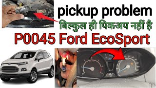 P0045 Ford EcoSport pickup problem