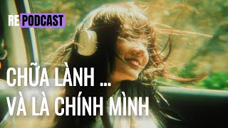 #2: Chữa lành chính mình... và là chính mình | Mây kể chuyện | Re Podcast.