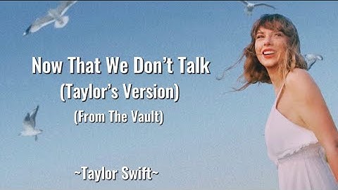 TAYLOR SWIFT - Now That We Don’t Talk (Taylor’s Version) (From The Vault) (Lyrics)