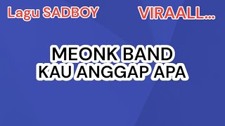 Kau Anggap Apa - Meonk Band VIDEO LIRIK