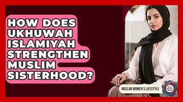 How Does Ukhuwah Islamiyah Strengthen Muslim Sisterhood? - Muslim Womens Lifestyle
