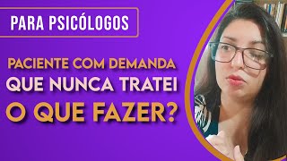 Paciente com demanda que nunca atendi. O que fazer?