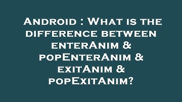 Android : What is the difference between enterAnim & popEnterAnim & exitAnim & popExitAnim?
