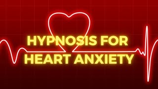 Hypnosis to calm your Heart Anxiety