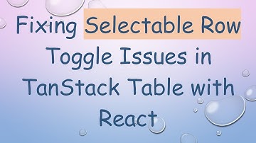 Fixing Selectable Row Toggle Issues in TanStack Table with React