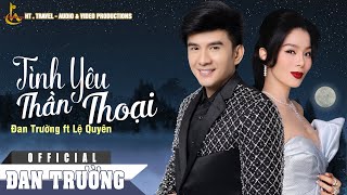 TÌNH YÊU THẦN THOẠI || ĐAN TRƯỜNG ft LỆ QUYÊN || CD VOL 17