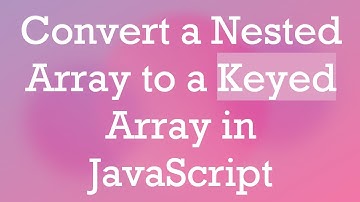 Convert a Nested Array to a Keyed Array in JavaScript