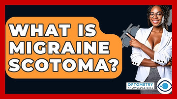 What Is Migraine Scotoma? - Optometry Knowledge Base