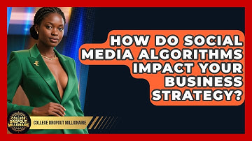 How Do Social Media Algorithms Impact Your Business Strategy? - College Dropout Millionaire
