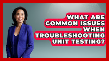 What Are Common Issues When Troubleshooting Unit Testing? - Learn To Troubleshoot