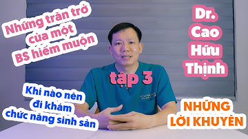 TẬP 3 | NHỮNG NỖI NIỀM TRĂN TRỞ CỦA MỘT BS HIẾM MUỘN - BS CAO HỮU THỊNH