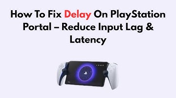 How To Fix Delay On PlayStation Portal – Reduce Input Lag & Latency