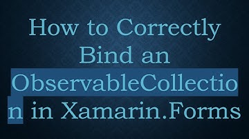 How to Correctly Bind an ObservableCollection in Xamarin.Forms