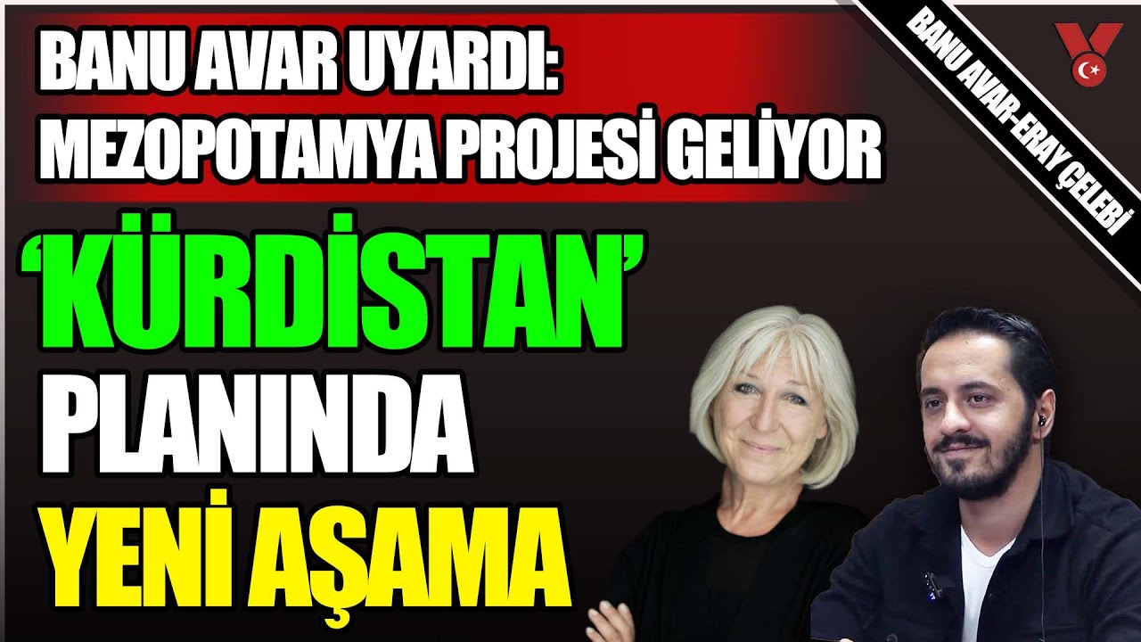 'Kürdistan' planında yeni aşama - Avar uyardı: Mezopotamya projesi geliyor | Eray Çelebi - Banu Avar