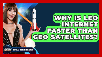 Why Is LEO Internet Faster Than GEO Satellites? - Space Tech Insider