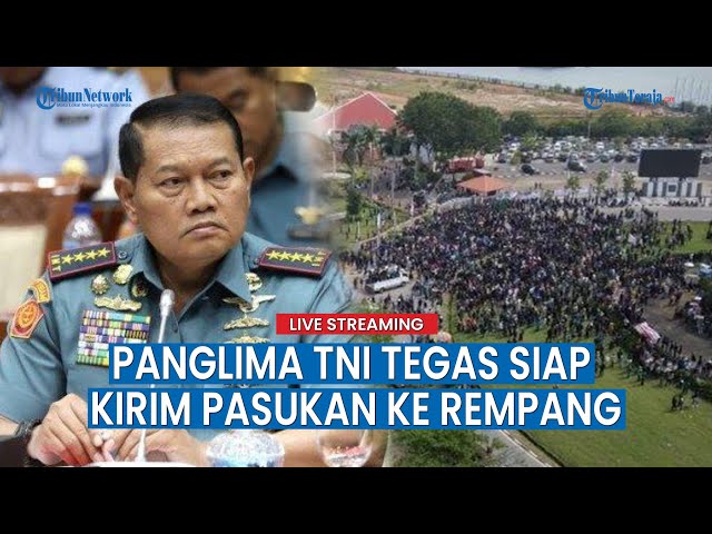 🔴Panglima TNI Tegas Siap Kirim Pasukan ke Rempang, Jika Polisi Tak Mampu Kendalikan class=