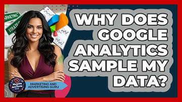 Why Does Google Analytics Sample My Data? - Marketing and Advertising Guru