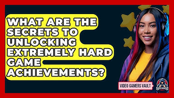 What Are The Secrets To Unlocking Extremely Hard Game Achievements? - Video Gamers Vault