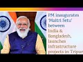 PM inaugurates ‘Maitri Setu’ between India & Bangladesh, launches infrastructure projects in Tripura