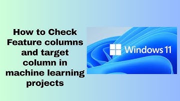 How to Check Feature columns and target column in machine learning projects