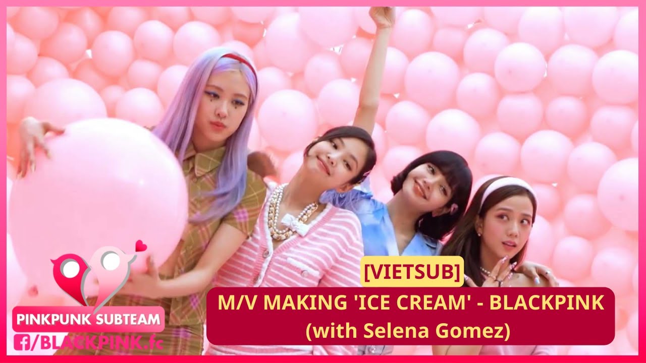 [VIETSUB] M/V MAKING 'ICE CREAM' BLACKPINK (with Selena Gomez) YouTube