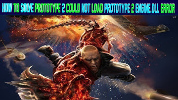 How To Solve Prototype 2 Could Not Load Prototype 2 Engine.DLL Error