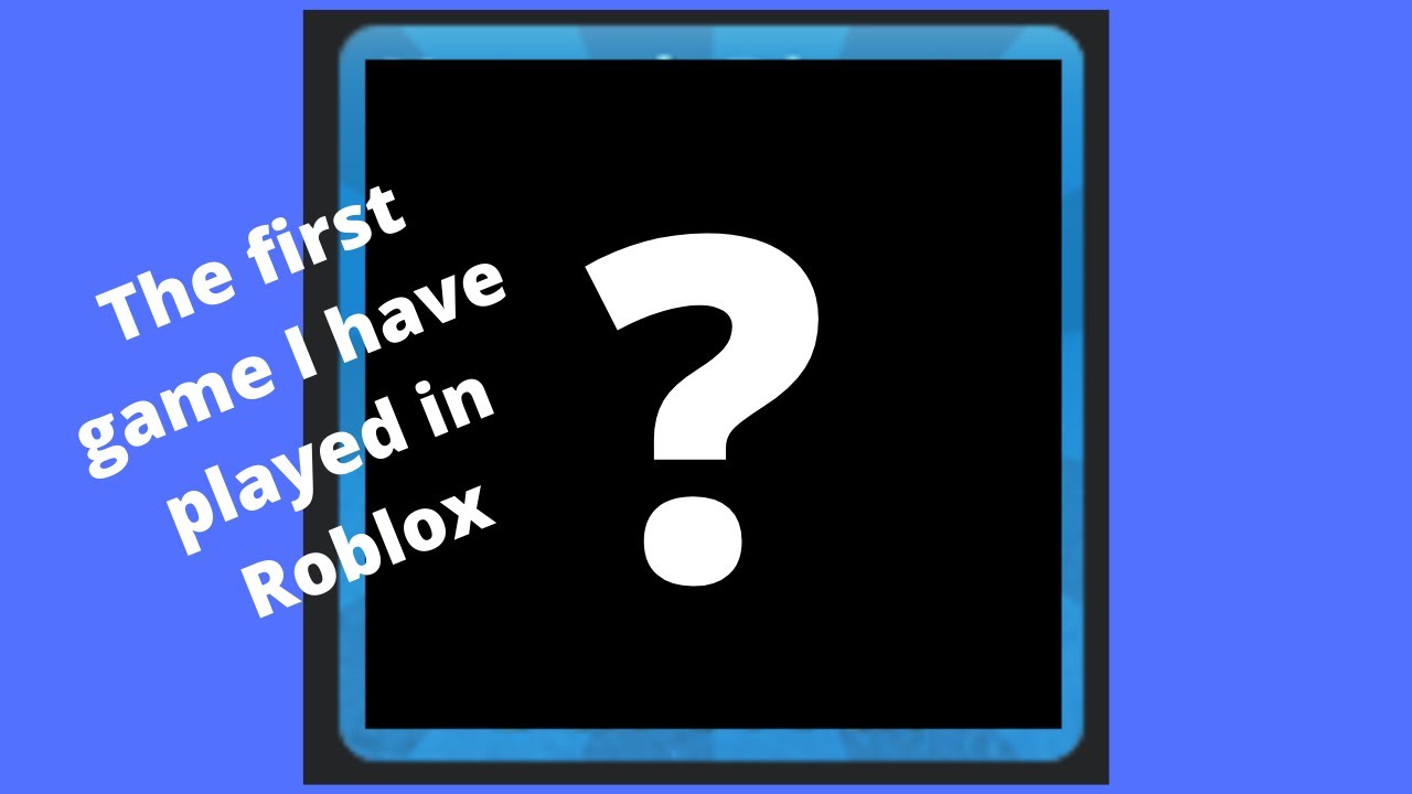 The First Game I Have Played In Roblox YouTube