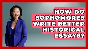 How Do Sophomores Write Better Historical Essays? - Steps to Sophomore Year