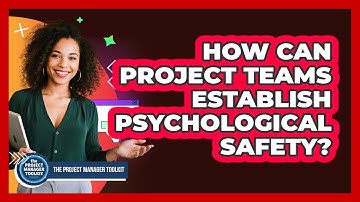 How Can Project Teams Establish Psychological Safety?