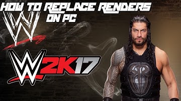 How To Replace Renders In WWE 2K17 PC Without Xpacker