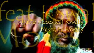 Pablo Moses Feat Kswaby  Each Is A Servant  Mixed By Kswaby