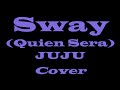 Sway (Quien Sera) / JUJU / Cover