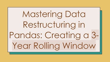 Mastering Data Restructuring in Pandas: Creating a 3-Year Rolling Window