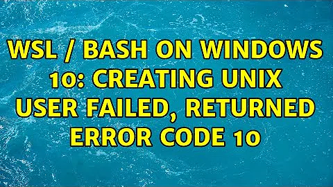 WSL / Bash on Windows 10: Creating UNIX user failed, returned error code 10 (2 Solutions!!)