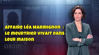 Enquetes Criminelles Affaire Léa Marmignon Le Meurtrier Vivait Dans Leur Maison