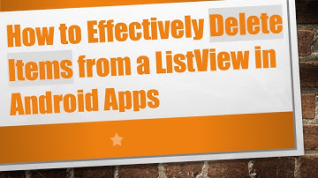 How to Effectively Delete Items from a ListView in Android Apps