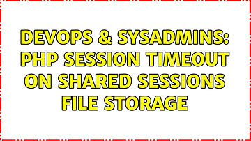 DevOps & SysAdmins: PHP session timeout on shared sessions file storage
