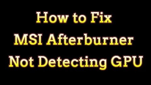 How to fix MSI Afterburner not Detecting GPU