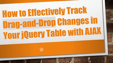 How to Effectively Track Drag-and-Drop Changes in Your jQuery Table with AJAX