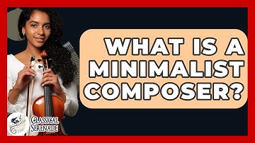 What Is A Minimalist Composer? - Classical Serenade