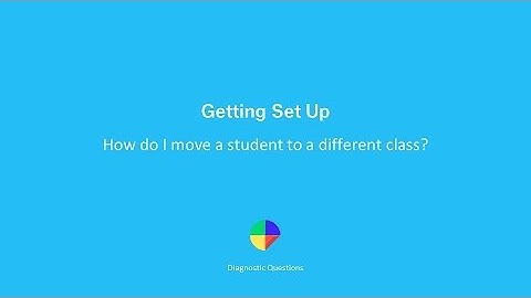 How do I move a student to a different class? - Getting set up on Diagnostic Questions
