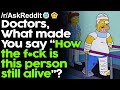 Doctors, What made you say “How the f*ck is this person still alive”? r/AskReddit Reddit Stories
