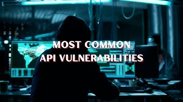 Most Common API Vulnerabilities