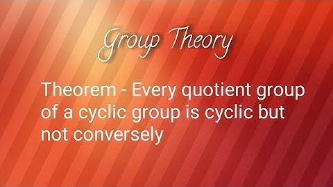 theorem -every quotient group of cyclic group is cyclic but not conversely