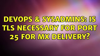 DevOps & SysAdmins: Is TLS necessary for port 25 for MX delivery? (2 Solutions!!)