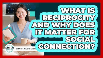 What Is Reciprocity And Why Does It Matter For Social Connection? - Work Life Balance Experts