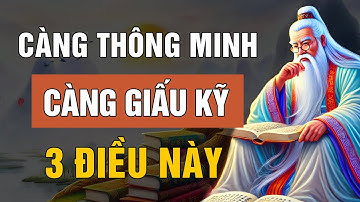 Người càng Thông Minh càng Giấu Kỹ 3 điều này | Triết Lý Cuộc Sống | Lời Dạy Cổ Nhân